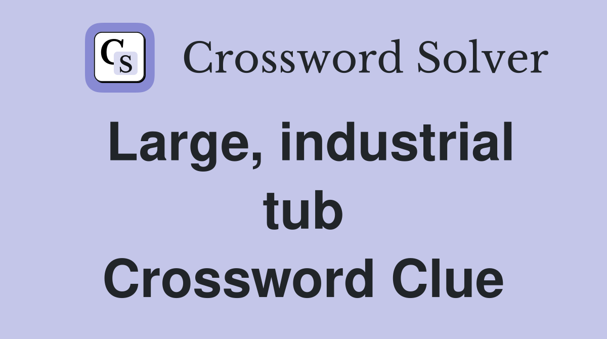 Large, industrial tub Crossword Clue Answers Crossword Solver
